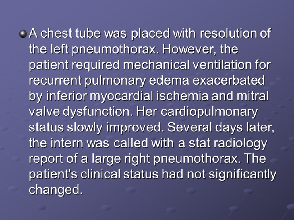 A chest tube was placed with resolution of the left pneumothorax. However, the patient